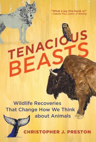 Tenacious Beasts Wildlife Recoveries Christopher Preston Uncorrected Page Proof