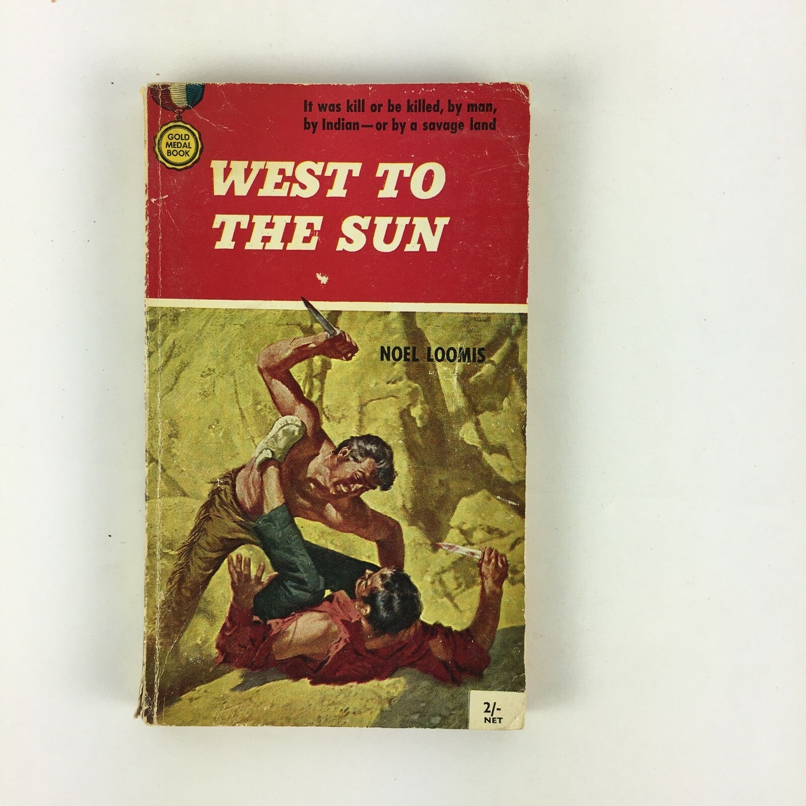 West To The Sun Noel Loomis It was kill or be killed, by man, by Indian