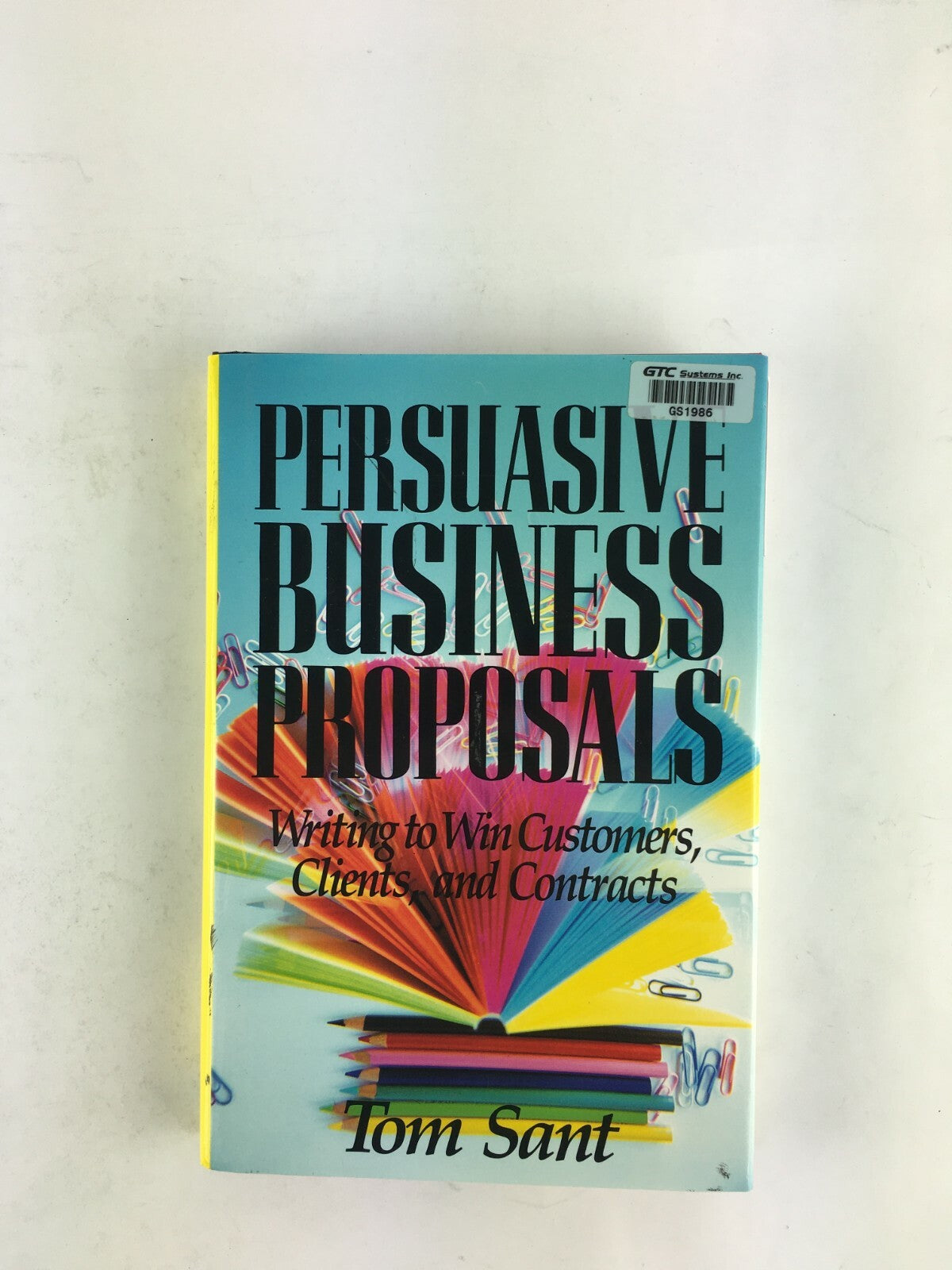 Persuasive Business Proposals Writing to Win CustomersClients Contracts Tom Sant