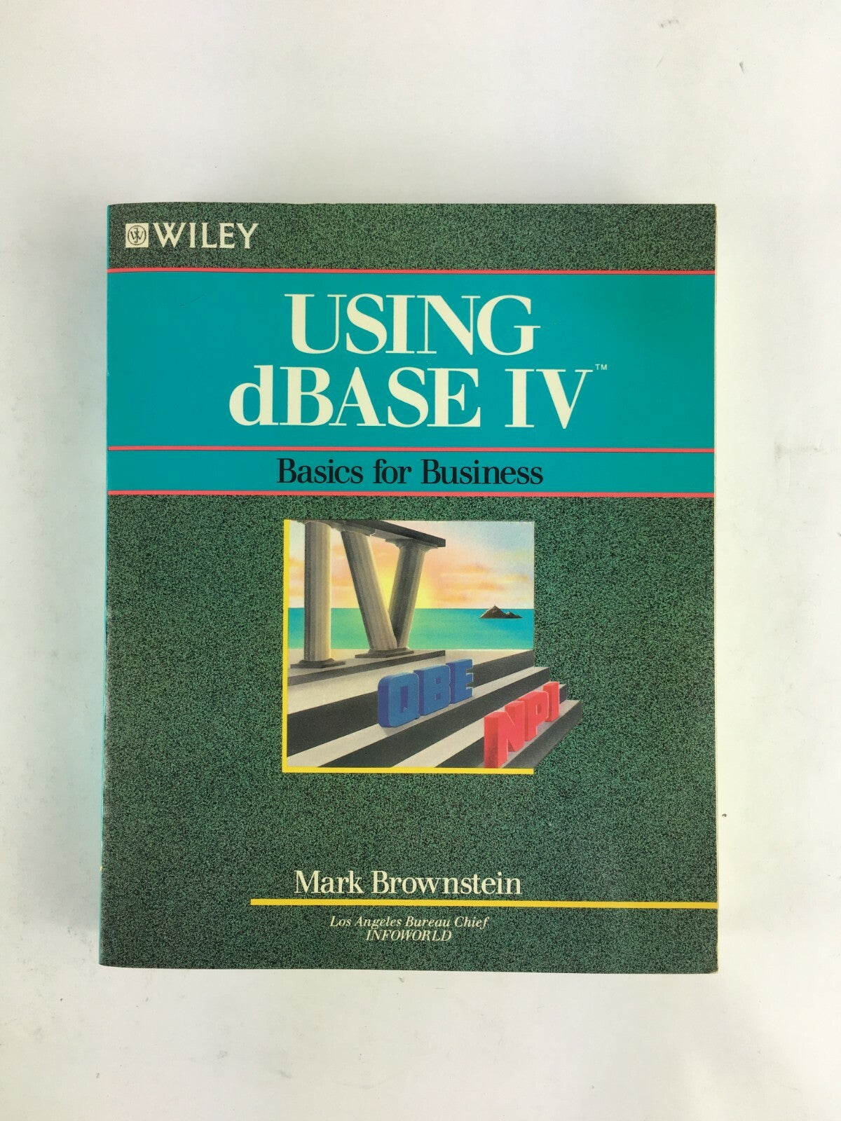 Wiley Using dBase IV Basics for Business Mark Brownstein John Wiley & Sons, Inc